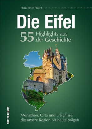 Die Eifel. 55 Highlights aus der Geschichte von Pracht,  Hans-Peter