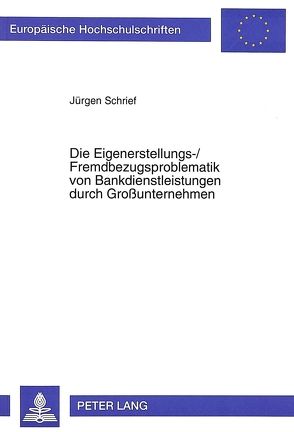 Die Eigenerstellungs-/Fremdbezugsproblematik von Bankdienstleistungen durch Großunternehmen von Schrief,  Jürgen