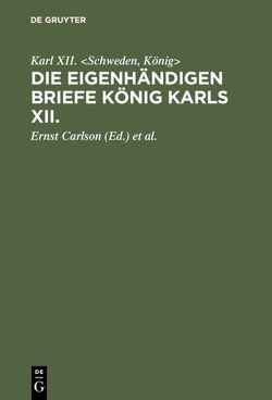 Die eigenhändigen Briefe König Karls XII. von Carlson,  Ernst, Mewius,  F., XII. Schweden,  König,  Karl