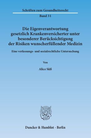 Die Eigenverantwortung gesetzlich Krankenversicherter unter besonderer Berücksichtigung der Risiken wunscherfüllender Medizin. von Süß,  Alice