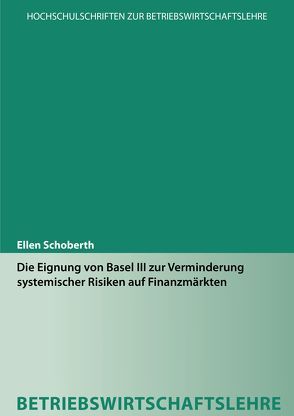 Die Eignung von Basel III zur Verminderung systemischer Risiken auf Finanzmärkten von Schoberth,  Ellen