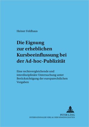 Die Eignung zur erheblichen Kursbeeinflussung bei der Ad-hoc-Publizität von Feldhaus,  Heiner