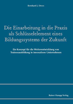 Die Einarbeitung in die Praxis als Schlüsselelement eines Bildungssystems der Zukunft von Drees,  Bernhard J