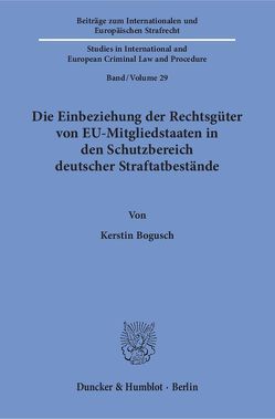 Die Einbeziehung der Rechtsgüter von EU-Mitgliedstaaten in den Schutzbereich deutscher Straftatbestände. von Bogusch,  Kerstin