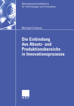 Die Einbindung des Absatz- und Produktionsbereichs in Innovationsprozesse von Cratzius,  Michael