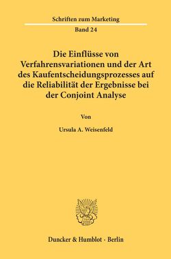 Die Einflüsse von Verfahrensvariationen und der Art des Kaufentscheidungsprozesses auf die Reliabilität der Ergebnisse bei der Conjoint Analyse. von Weisenfeld,  Ursula