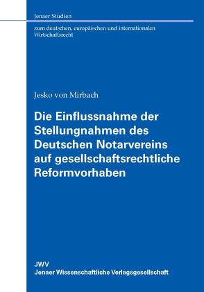 Die Einflussnahme der Stellungnahmen des Deutschen Notarvereins auf gesellschaftsrechtliche Reformvorhaben von von Mirbach,  Jesko