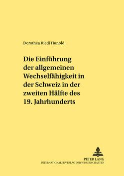 Die Einführung der allgemeinen Wechselfähigkeit in der Schweiz in der zweiten Hälfte des 19. Jahrhunderts von Riedi Hunold,  Dorothea