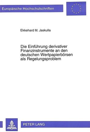 Die Einführung derivativer Finanzinstrumente an den deutschen Wertpapierbörsen als Regelungsproblem von Jaskulla,  Ekkehard M.