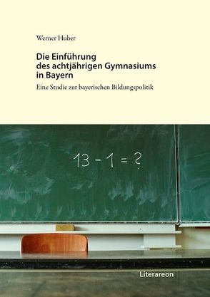 Die Einführung des achtjährigen Gymnasiums in Bayern von Huber,  Werner