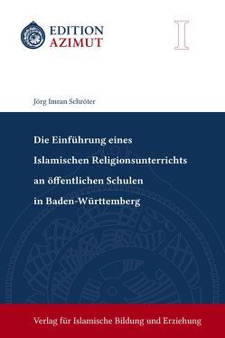 Die Einführung eines Islamischen Religionsunterrichts an öffentlichen Schulen in Baden-Württemberg von Schröter,  Jörg Imran