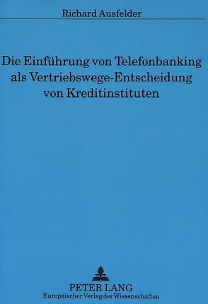 Die Einführung von Telefonbanking als Vertriebswege-Entscheidung von Kreditinstituten von Ausfelder,  Richard
