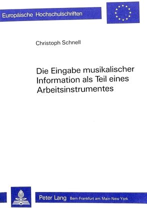 Die Eingabe musikalischer Information als Teil eines Arbeitsinstrumentes von Schnell,  Christoph