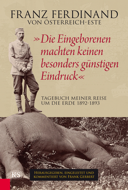 „Die Eingeborenen machten keinen besonders günstigen Eindruck“ von Gerbert,  Frank, Österreich-Este,  Franz Ferdinand von