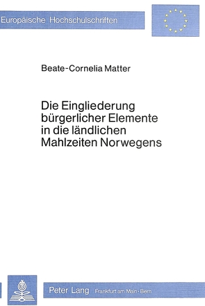 Die Eingliederung bürgerlicher Elemente in die ländlichen Mahlzeiten Norwegens von Matter,  Beate-C.