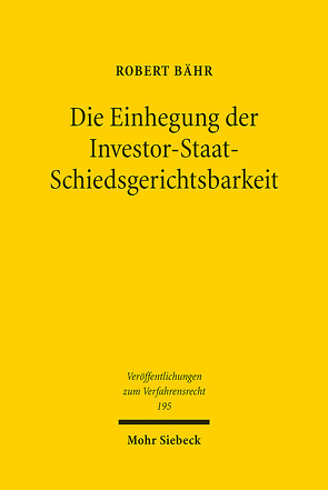 Die Einhegung der Investor-Staat-Schiedsgerichtsbarkeit von Bähr,  Robert