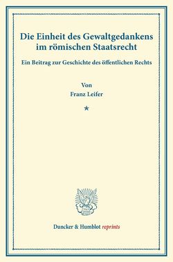Die Einheit des Gewaltgedankens im römischen Staatsrecht. von Leifer,  Franz
