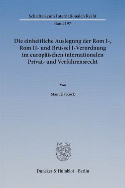 Die einheitliche Auslegung der Rom I-, Rom II- und Brüssel I-Verordnung im europäischen internationalen Privat- und Verfahrensrecht. von Köck,  Manuela