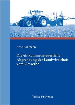 Die einkommensteuerliche Abgrenzung der Landwirtschaft vom Gewerbe von Bollmann,  Arne