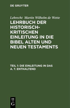 Lebrecht Martin Wilhelm de Wette: Lehrbuch der historisch-kritischen… / Die Einleitung in das A. T. enthaltend von Wette,  Lebrecht Martin Wilhelm de