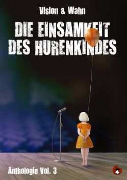 Die Einsamkeit des Hurenkindes von Altenhoff,  Nicole, Barmeyer,  Mareike, Bürk,  Steve, Ernst,  Alma Maja, Fassnacht,  Lucas, Flanell,  Gary, Frenzel,  Nils, Gottschalk,  Christian, Habert,  Jesko, Heller,  Heiko, Karuso,  Laander, Krätschell,  Johannes, Luba,  Antonia, Lukas,  Clint, Manegold,  Thomas, Meyerhofer,  Bastian, Müller,  Marion Alexa, Multhaupt,  Philipp, Niklas,  Matthias, Nordsieck,  Viola, Rescue,  Robert, Roth,  HC, Schmidt,  Nicolas, Sorge,  Frank, Steigleder,  Theresa, Strehle,  Sarah, Sydow,  René, Tobe,  Maschenka, Werning,  Heiko, Wesensbitter,  Mikis, Wilhlem,  Arno