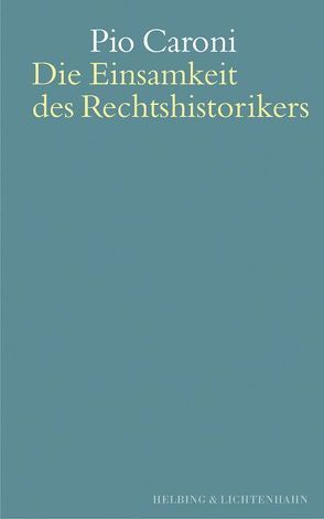 Die Einsamkeit des Rechtshistorikers von Caroni,  Pio