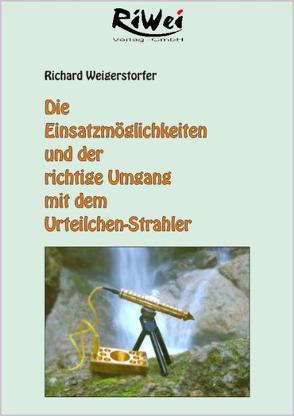 Die Einsatzmöglichkeiten und der richtige Umgang mit dem Urteilchen-Strahler von Weigerstorfer,  Richard