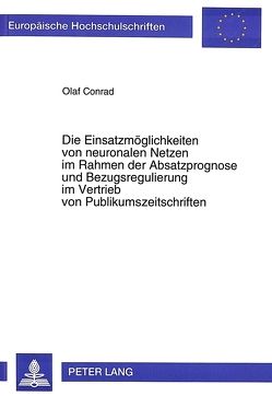 Die Einsatzmöglichkeiten von neuronalen Netzen im Rahmen der Absatzprognose und Bezugsregulierung im Vertrieb von Publikumszeitschriften von Conrad,  Olaf