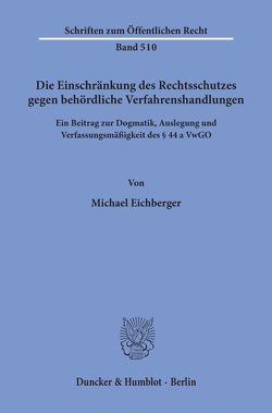 Die Einschränkung des Rechtsschutzes gegen behördliche Verfahrenshandlungen. von Eichberger,  Michael