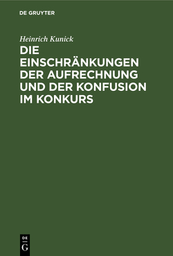 Die Einschränkungen der Aufrechnung und der Konfusion im Konkurs von Kunick,  Heinrich