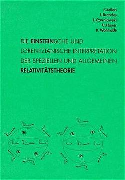 Die Einstein’sche und lorentzianische Interpretation der speziellen und allgemeinen Relativitätstheorie von Brandes,  Jürgen, Czerniawski,  Jan, Hoyer,  Ulrich, Selleri,  Franco, Wohlrabe,  Klaus