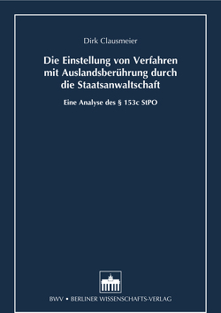 Die Einstellung von Verfahren mit Auslandsberührung durch die Staatsanwaltschaft von Clausmeier,  Dirk