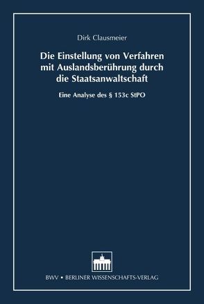 Die Einstellung von Verfahren mit Auslandsberührung durch die Staatsanwaltschaft von Clausmeier,  Dirk