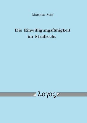 Die Einwilligungsfähigkeit im Strafrecht von Stief,  Matthias