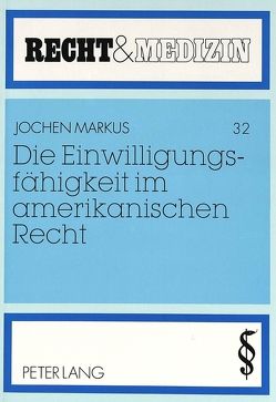 Die Einwilligungsfähigkeit im amerikanischen Recht von Markus,  Jochen