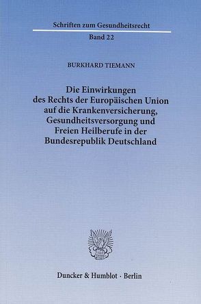 Die Einwirkungen des Rechts der Europäischen Union auf die Krankenversicherung, Gesundheitsversorgung und Freien Heilberufe in der Bundesrepublik Deutschland. von Tiemann,  Burkhard