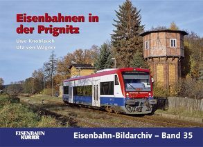 Die Eisenbahn in der Prignitz von Knoblauch,  Uwe, Wagner,  Utz von