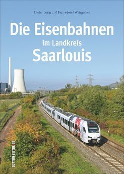 Die Eisenbahnen im Landkreis Saarlouis von Bellmann,  Günther, Britz,  Manfred, Dollwet,  Georg, Gross,  Egon, Klawitter,  Jörg, Klein,  Jakob, Lorig,  Dieter, Weisgerber,  Franz-Josef