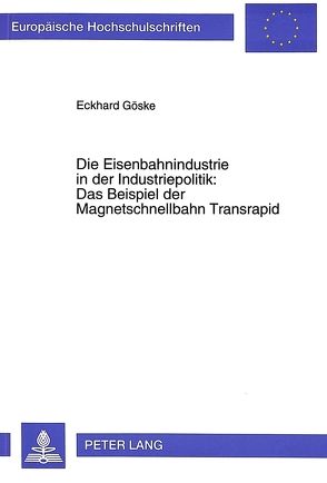 Die Eisenbahnindustrie in der Industriepolitik:- Das Beispiel der Magnetschnellbahn Transrapid von Göske,  Eckhard
