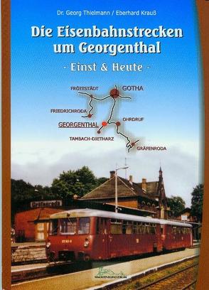 Die Eisenbahnstrecken um Georgenthal von Krauss,  Eberhard, Thielmann,  Georg