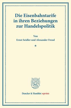 Die Eisenbahntarife in ihren Beziehungen zur Handelspolitik. von Freud,  Alexander, Seidler,  Ernst