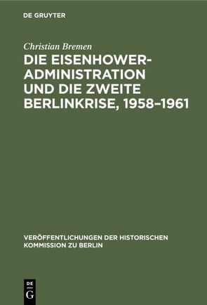 Die Eisenhower-Administration und die zweite Berlinkrise, 1958–1961 von Bremen,  Christian