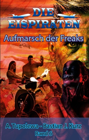 Die Eispiraten – Aufmarsch der Freaks von Kurz,  Bastian J., Tupolewa,  A.