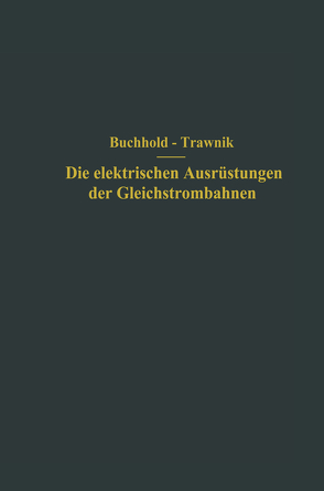 Die elektrischen Ausrüstungen der Gleichstrombahnen einschließlich der Fahrleitungen von Buchhold,  Th., Trawnik,  F.