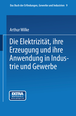 Die Elektrizität, ihre Erzeugung und ihre Anwendung in Industrie und Gewerbe von Wilke,  Arthur