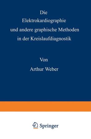 Die Elektrokardiographie und andere graphische Methoden in der Kreislaufdiagnostik von Weber,  Arthur