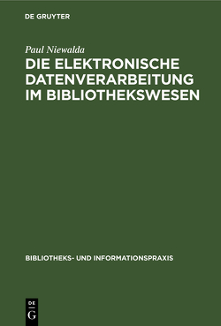 Die elektronische Datenverarbeitung im Bibliothekswesen von Niewalda,  Paul