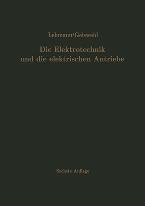 Die Elektrotechnik und die elektrischen Antriebe von Geisweid,  Ramon, Lehmann,  Wilhelm