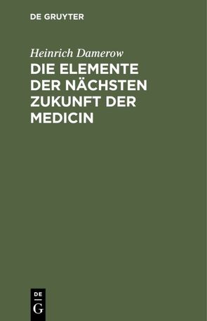 Die Elemente der nächsten Zukunft der Medicin von Damerow,  Heinrich