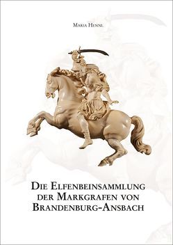 Die Elfenbeinsammlung der Markgrafen von Brandenburg-Ansbach von Hennl,  Maria